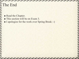 The End

 Read the Chapter.
 This section will be on Exam 3.
 I apologize for the work over Spring Break :-)
 