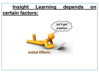 Insight Learning depends on
certain factors:
 