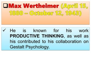  He is known for his work
PRODUCTIVE THINKING, as well as
his contributed to his collaboration on
Gestalt Psychology.
 