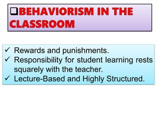  Rewards and punishments.
 Responsibility for student learning rests
squarely with the teacher.
 Lecture-Based and Highly Structured.
 