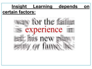 Insight Learning depends on
certain factors:
 