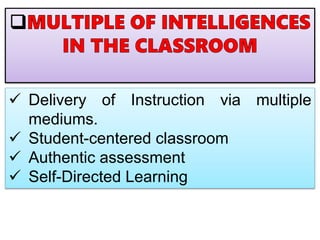  Delivery of Instruction via multiple
mediums.
 Student-centered classroom
 Authentic assessment
 Self-Directed Learning
 