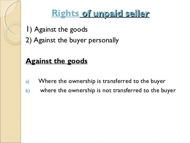 right of stoppage in transit Therefore, it is important to understand that the seller cannot directly exercise his right to lien, right to stoppage in transit, or right to re-sell. right of stoppage in transit Therefore, it is important to understand that the seller cannot directly exercise his right to lien, right to stoppage in transit, or right to re-sell.