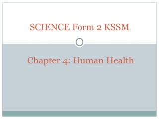 SCIENCE Form 2 KSSM
Chapter 4: Human Health
 