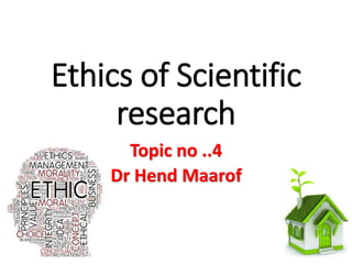Ethics of Scientific
research
Topic no ..4
Dr Hend Maarof
 