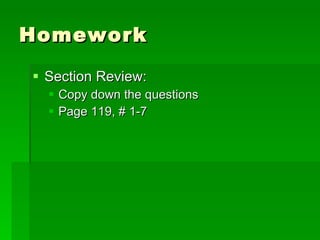 Homework  Section Review:  Copy down the questions Page 119, # 1-7 