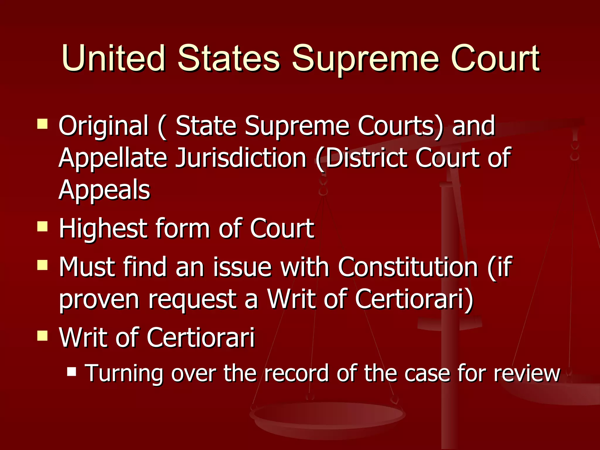 United States Supreme Court Original ( State Supreme Courts) and Appellate Jurisdiction (District Court of Appeals Highest form of Court Must find an issue with Constitution (if proven request a Writ of Certiorari) Writ of Certiorari Turning over the record of the case for review 