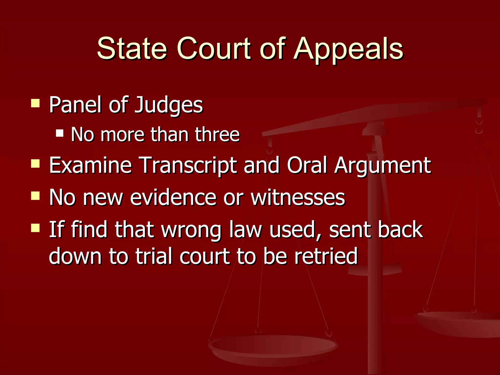 State Court of Appeals Panel of Judges No more than three Examine Transcript and Oral Argument No new evidence or witnesses If find that wrong law used, sent back down to trial court to be retried 