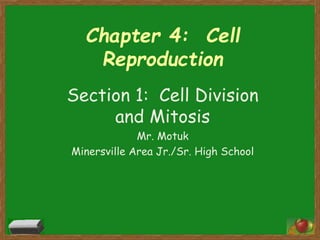 Chapter 4: Cell
Reproduction
Section 1: Cell Division
and Mitosis
Mr. Motuk
Minersville Area Jr./Sr. High School
 