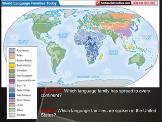 Movement: Which language family has spread to every
continent?
Region: Which language families are spoken in the United
States?

 
