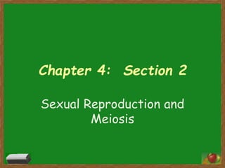 Chapter 4: Section 2
Sexual Reproduction and
Meiosis
 