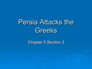 Persia Attacks the Greeks Chapter 5 Section 3 