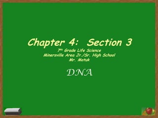 Chapter 4:  Section 37th Grade Life ScienceMinersville Area Jr./Sr. High SchoolMr. Motuk DNA  