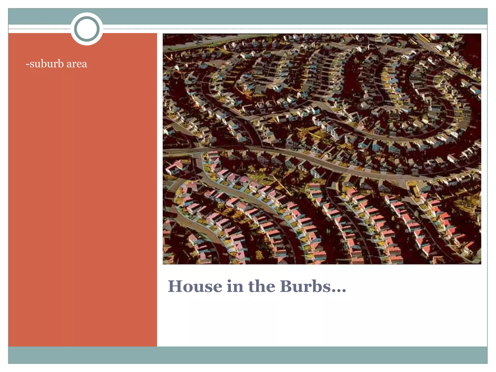 House in the Burbs… -suburb area 