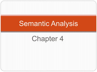 Chapter 4
Semantic Analysis
 