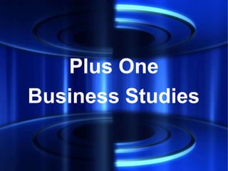 Plus One
Business Studies
 