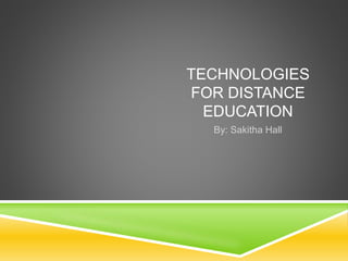 TECHNOLOGIES
FOR DISTANCE
EDUCATION
By: Sakitha Hall
 