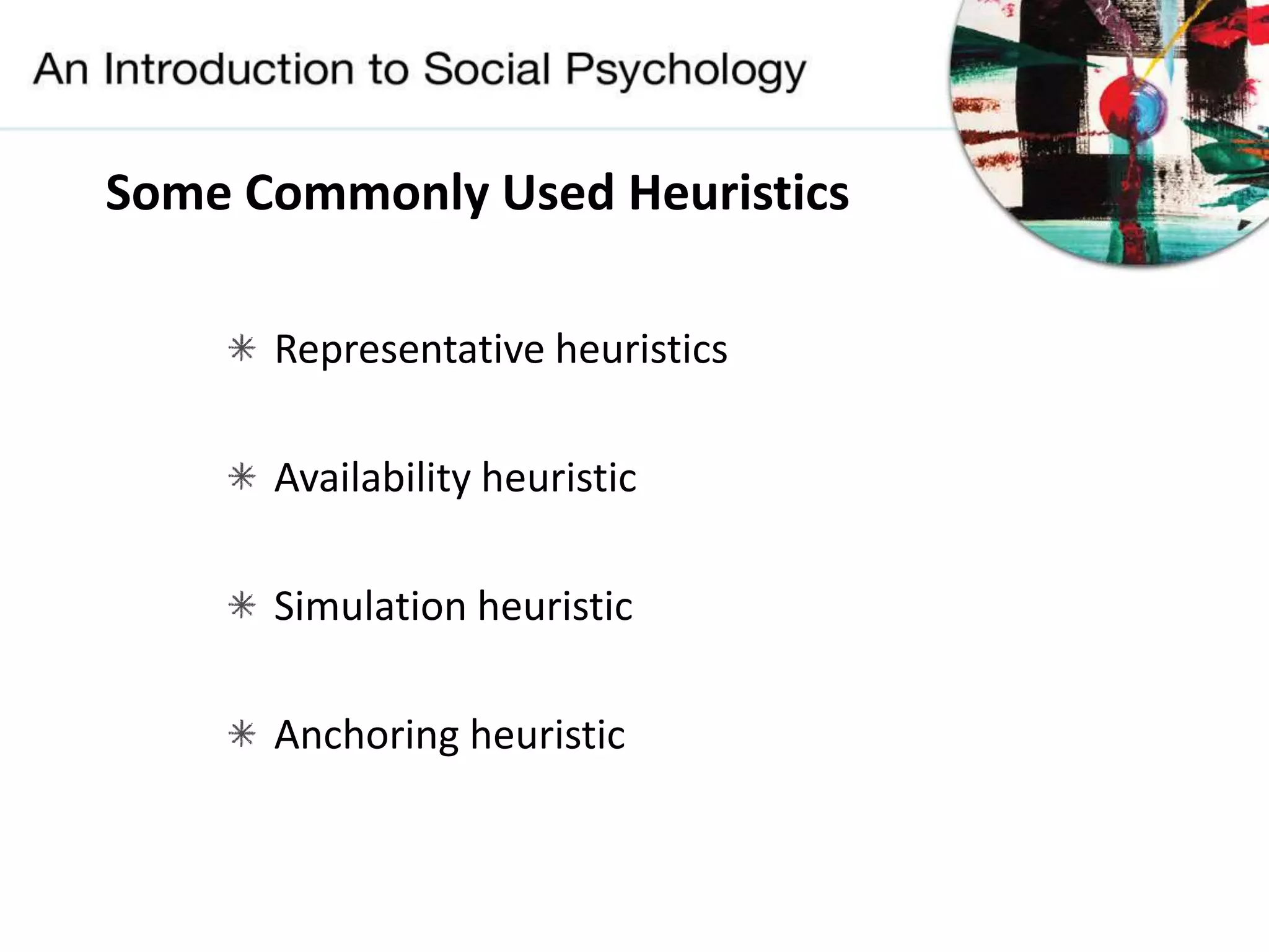 Some Commonly Used Heuristics
Representative heuristics
Availability heuristic
Simulation heuristic
Anchoring heuristic
 