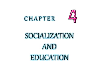 SOCIALIZATION
AND
EDUCATION
C H A P T E R
 