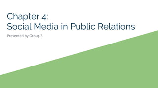 Chapter 4:
Social Media in Public Relations
Presented by Group 3
 