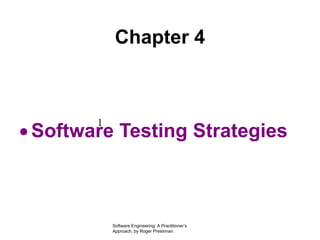 Software Engineering: A Practitioner’s
Approach, by Roger Pressman.
Chapter 4
 Software Testing Strategies
1
 