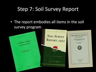 Step 7: Soil Survey Report
• The report embodies all items in the soil
survey program
 
