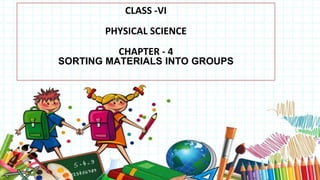Chapter 4 sorting materials into groups By Vishal.M SVCS | PPTX