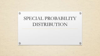 SPECIAL PROBABILITY
DISTRIBUTION
 