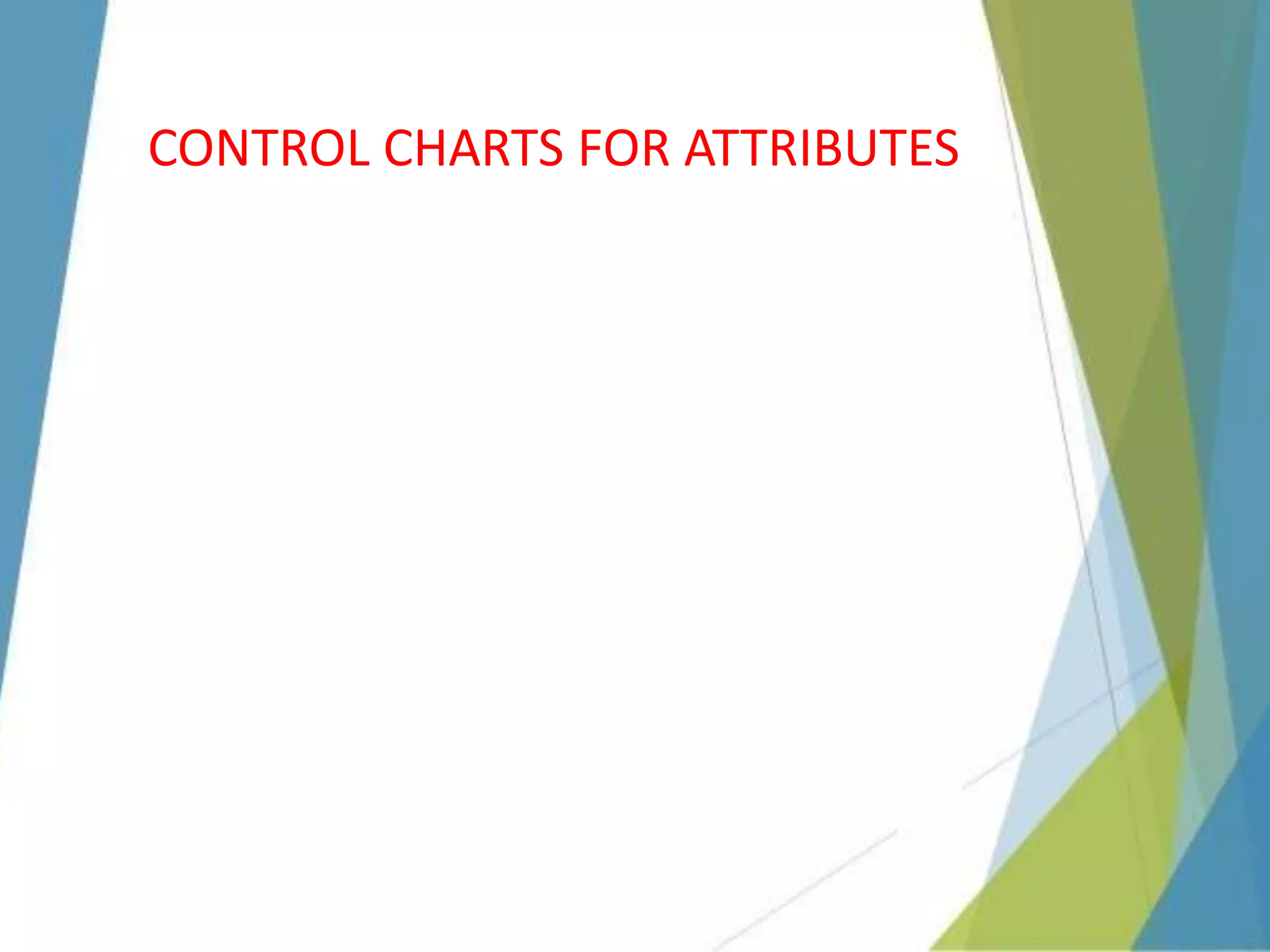 CONTROL CHARTS FOR ATTRIBUTES
 