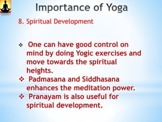 7. Yoga can be Performed Easily
 In fast life of today, every one claims
to be very busy , hardly any time left
for self....