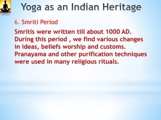 5. Sutra Period
Maharaishi Patanjali gave “Yoga sutra”
approximately in 147 BC. YogaSutra is divided
into four parts. Maha...