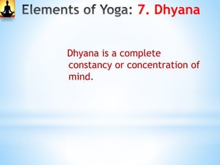 6. Dharana
It is the concentration of mind
at one focal point. It is a mental
exercise which enables a Yogi to
go ahead to...