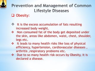  Obesity:
It is the excess accumulation of fats resulting
increased body weight.
 Non consumed fat of the body get depos...