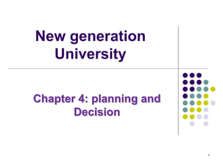 New generation
University
Chapter 4: planning and
Decision
1
 