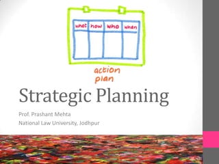 Strategic Planning
Prof. Prashant Mehta
National Law University, Jodhpur
 