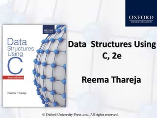© Oxford University Press 2014. All rights reserved.
Data Structures Using
C, 2e
Reema Thareja
 