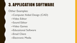 3. APPLICATION SOFTWARE
Other Examples:
–Computer Aided Design (CAD)
–Video Editor
–Sound Editor
–Video Games
–Educational Software
–Email Client
–Electronic Media
 