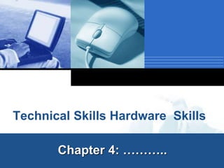 Company
LOGO
Technical Skills Hardware Skills
Chapter 4: ………..
 
