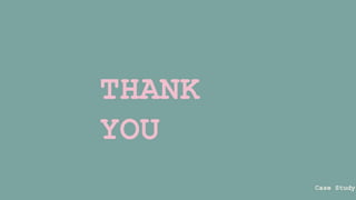 THANK
YOU
Case Study
 