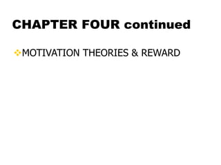 CHAPTER FOUR continued
MOTIVATION THEORIES & REWARD
 