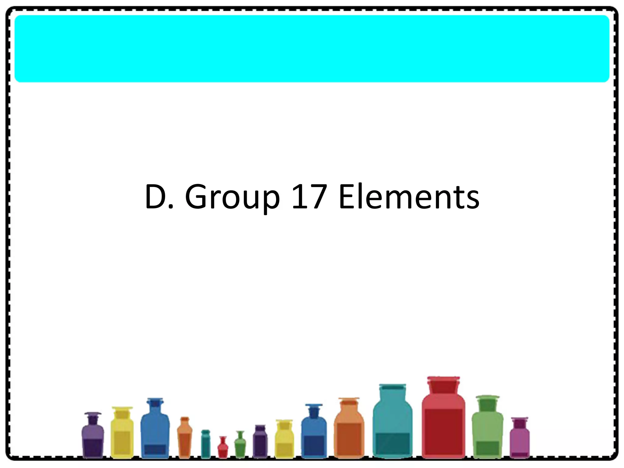D. Group 17 Elements
 