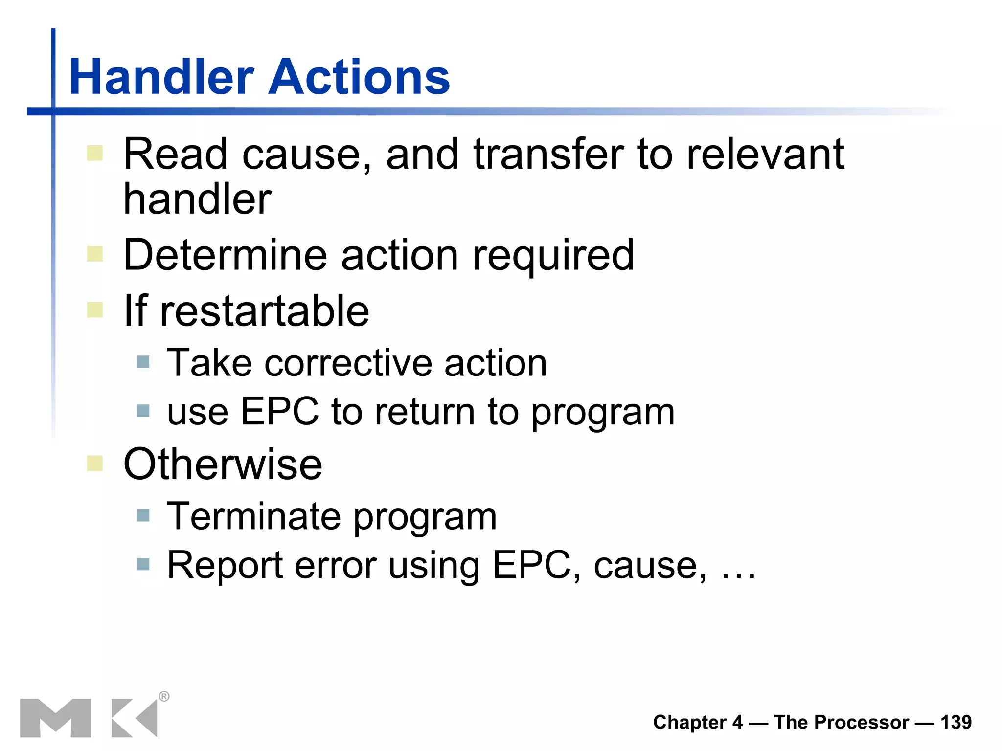 Handler Actions Read cause, and transfer to relevant handler Determine action required If restartable Take corrective action use EPC to return to program Otherwise Terminate program Report error using EPC, cause, … 