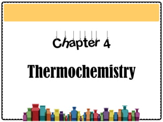 Chapter 4
Thermochemistry
 