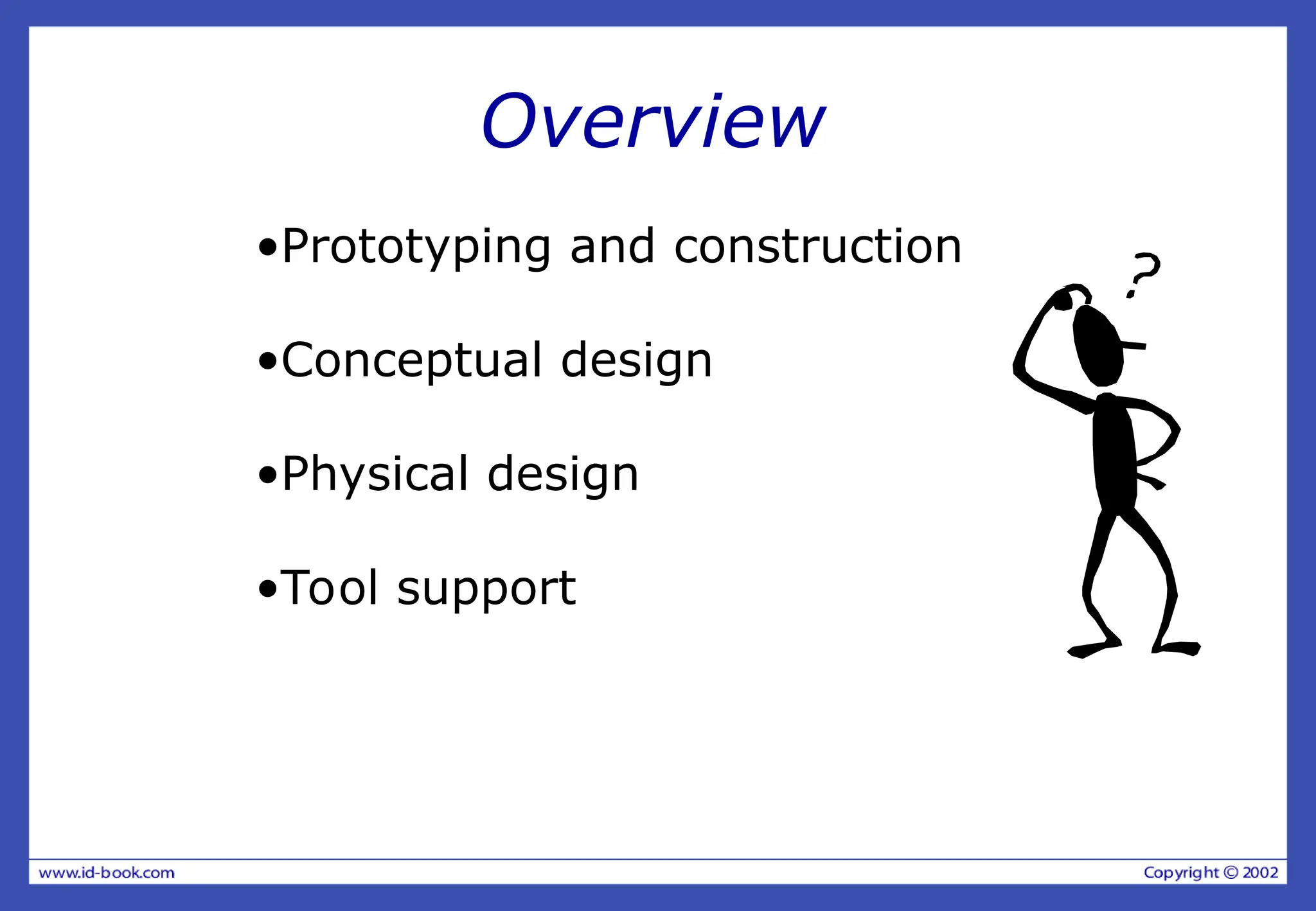 Overview
•Prototyping and construction
•Conceptual design
•Physical design
•Tool support
 