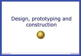 Design, prototyping and
construction
 