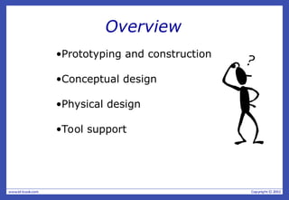 Overview
•Prototyping and construction
•Conceptual design
•Physical design
•Tool support
 