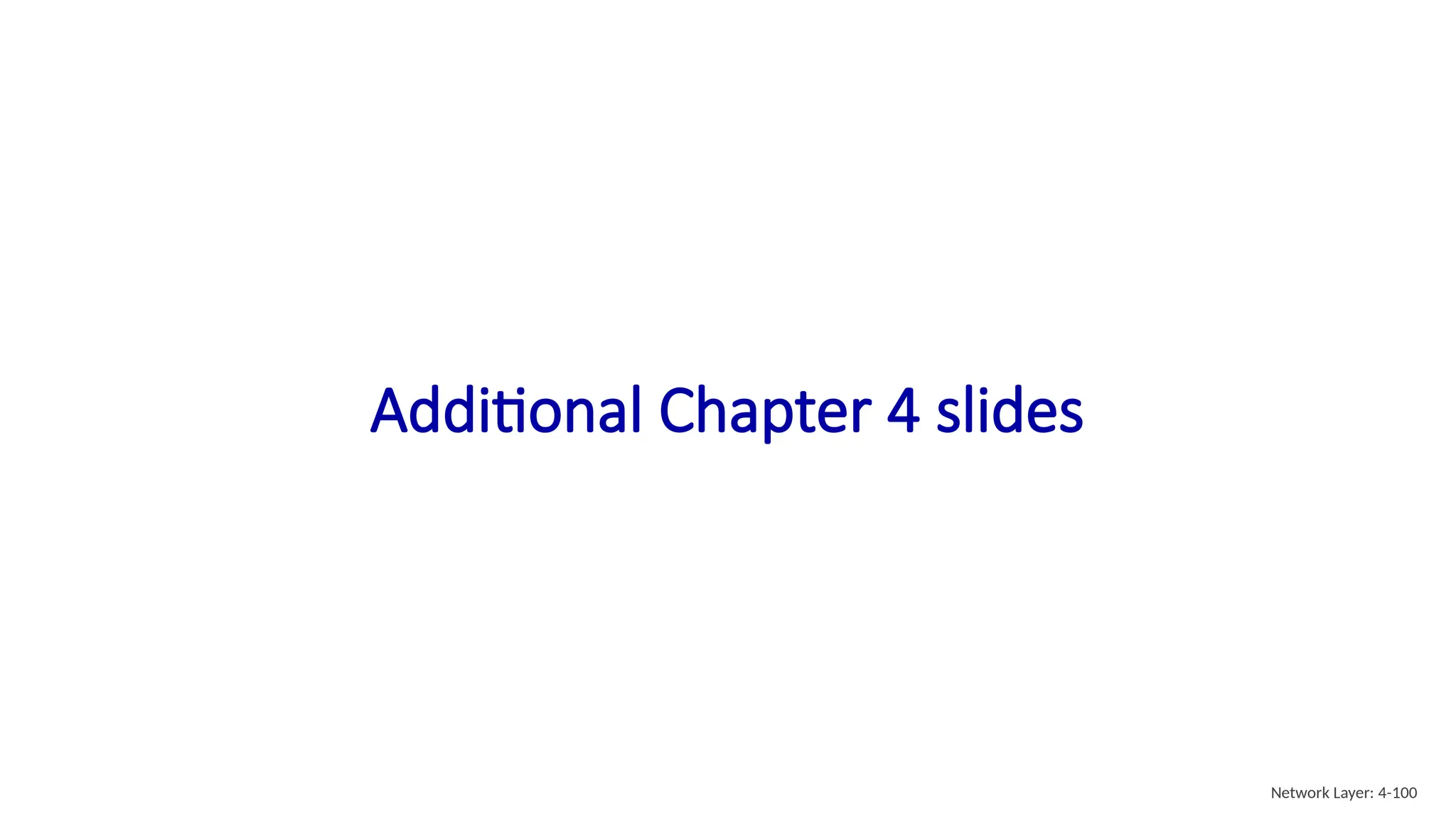 Additional Chapter 4 slides
Network Layer: 4-100
 