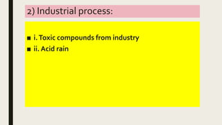 2) Industrial process:
■ i.Toxic compounds from industry
■ ii. Acid rain
 