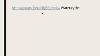https://youtu.be/vYBjPE0wekw Water cycle
 