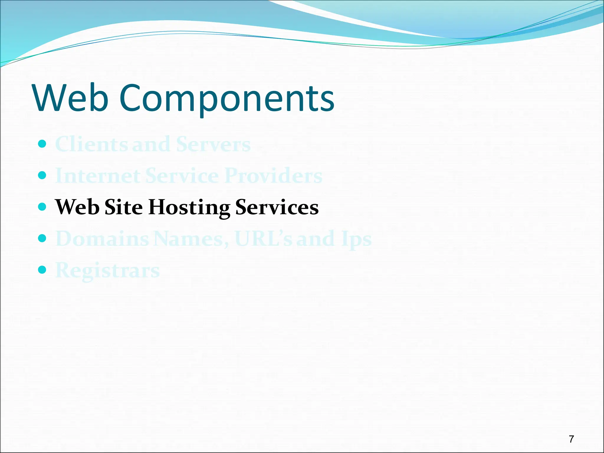 7
Web Components
 Clientsand Servers
 Internet Service Providers
 Web Site Hosting Services
 DomainsNames, URL’sand Ips
 Registrars
 